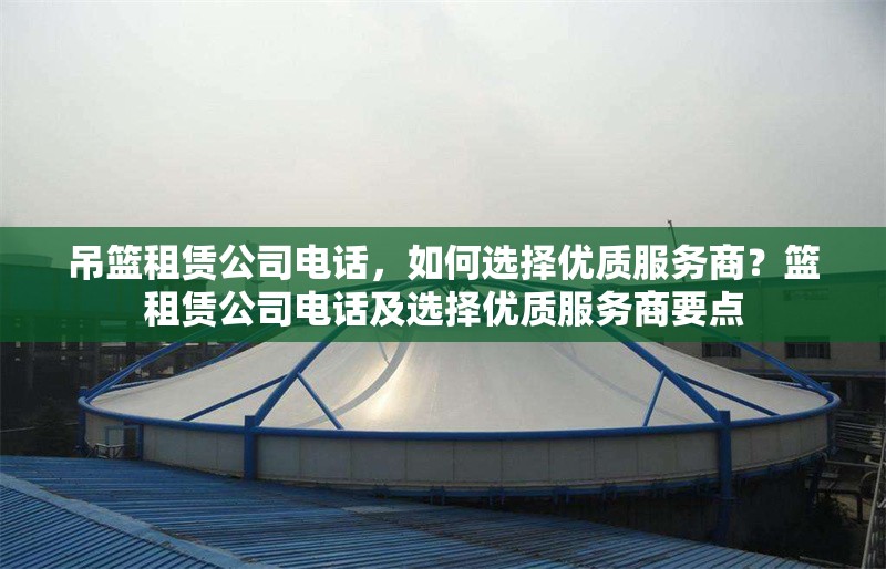 吊籃租賃公司電話，如何選擇優(yōu)質(zhì)服務(wù)商？籃租賃公司電話及選擇優(yōu)質(zhì)服務(wù)商要點