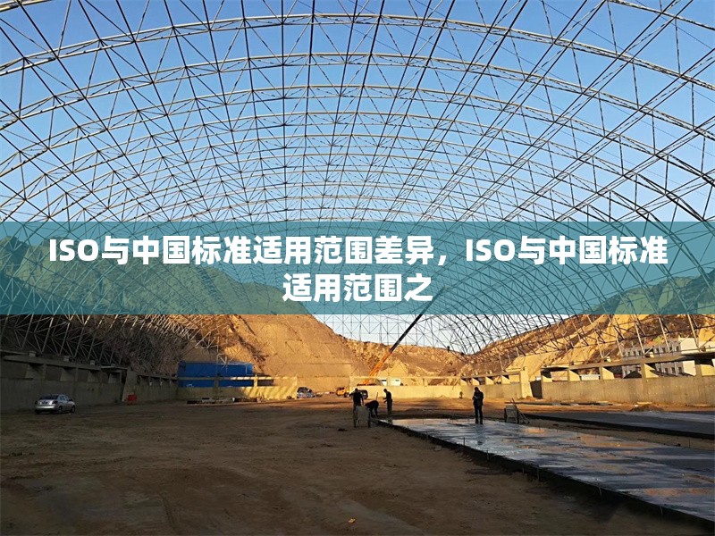 ISO與中國標準適用范圍差異，ISO與中國標準適用范圍之