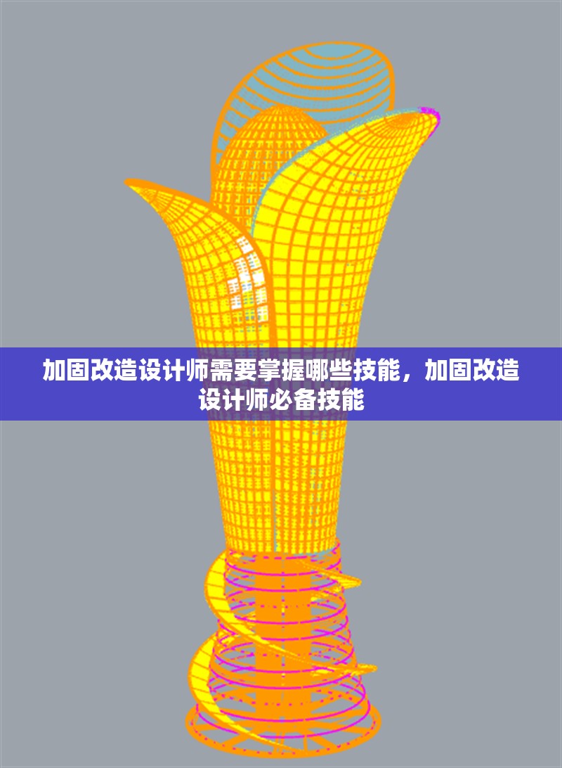 加固改造設(shè)計師需要掌握哪些技能，加固改造設(shè)計師必備技能