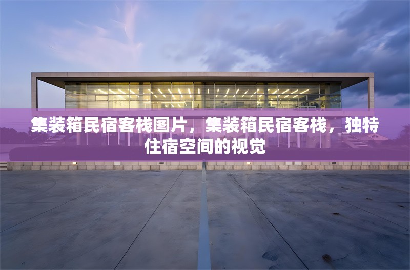 集裝箱民宿客棧圖片，集裝箱民宿客棧，獨特住宿空間的視覺