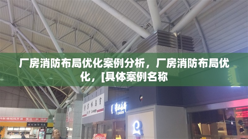 廠房消防布局優(yōu)化案例分析，廠房消防布局優(yōu)化，[具體案例名稱