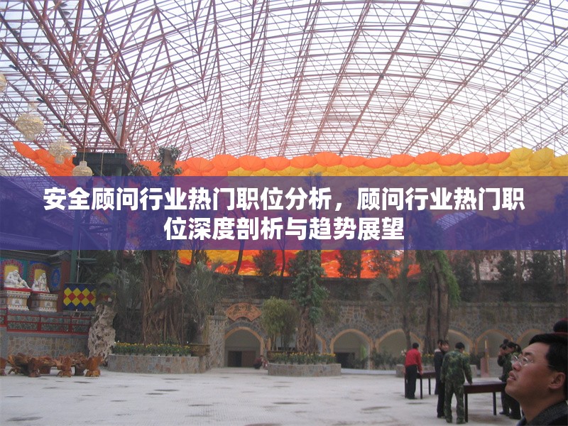 安全顧問行業(yè)熱門職位分析，顧問行業(yè)熱門職位深度剖析與趨勢展望