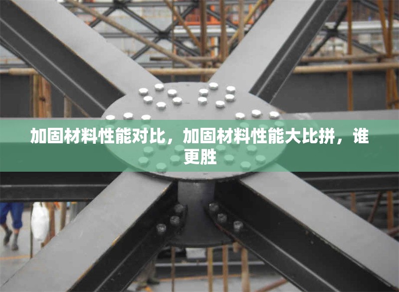 加固材料性能對比，加固材料性能大比拼，誰更勝