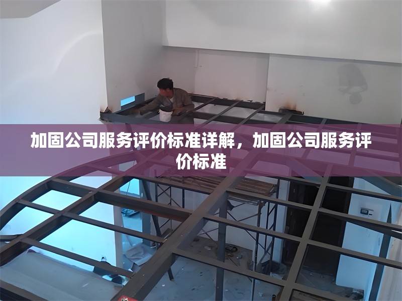 加固公司服務評價標準詳解，加固公司服務評價標準