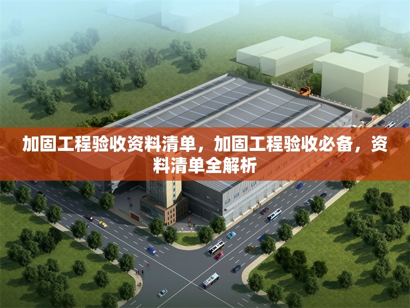 加固工程驗收資料清單，加固工程驗收必備，資料清單全解析 行業(yè)新聞 第1張