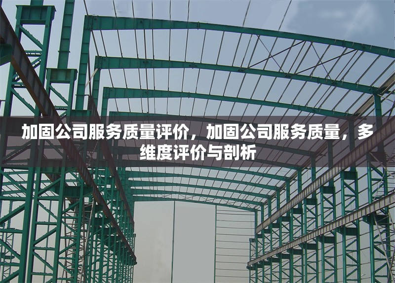 加固公司服務(wù)質(zhì)量評(píng)價(jià)，加固公司服務(wù)質(zhì)量，多維度評(píng)價(jià)與剖析 行業(yè)新聞 第1張
