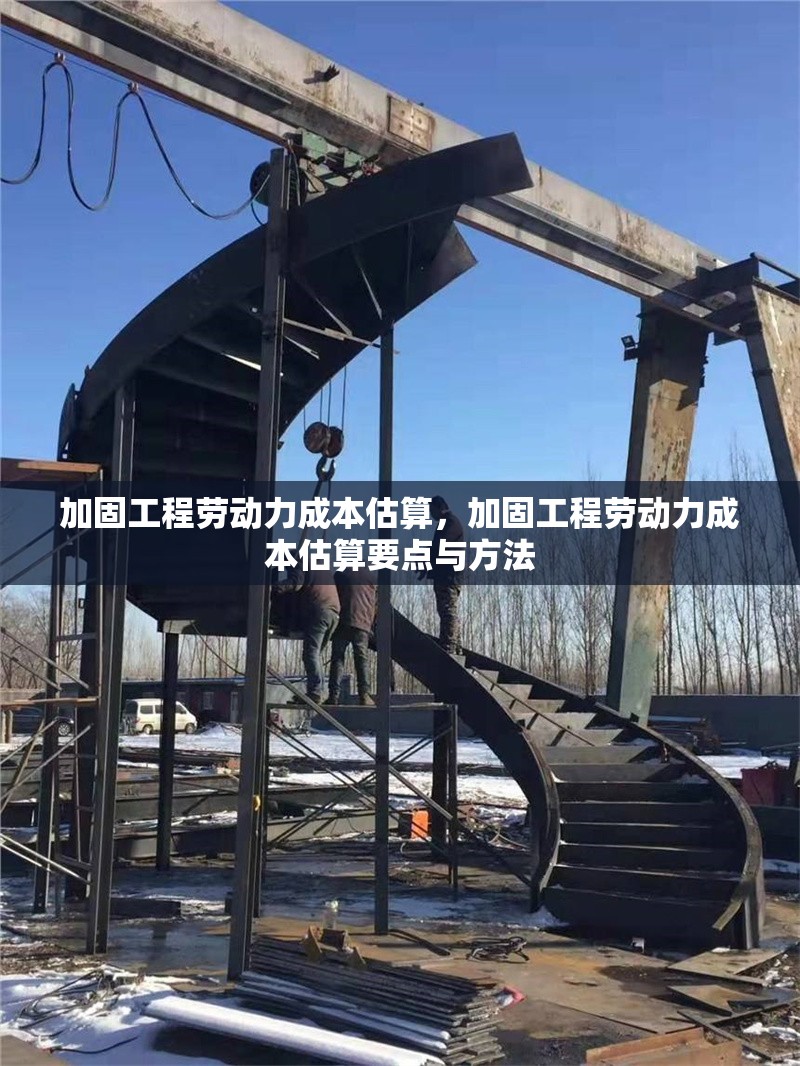 加固工程勞動力成本估算，加固工程勞動力成本估算要點與方法