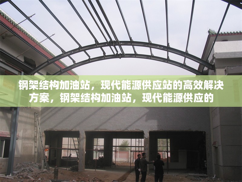 鋼架結(jié)構(gòu)加油站，現(xiàn)代能源供應(yīng)站的高效解決方案，鋼架結(jié)構(gòu)加油站，現(xiàn)代能源供應(yīng)的