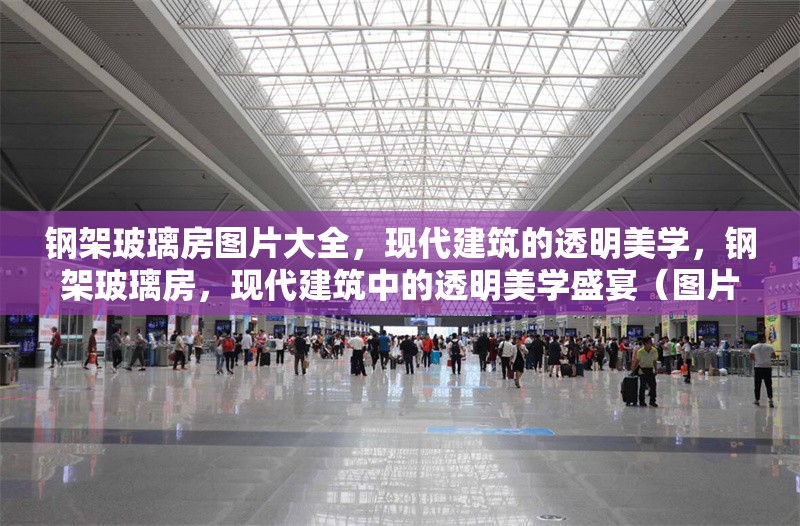 鋼架玻璃房圖片大全，現(xiàn)代建筑的透明美學，鋼架玻璃房，現(xiàn)代建筑中的透明美學盛宴（圖片大全