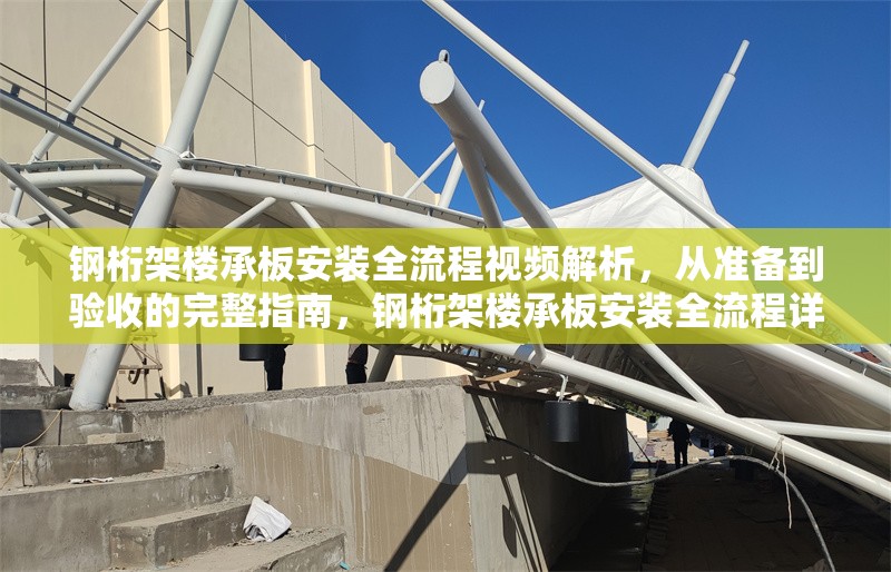 鋼桁架樓承板安裝全流程視頻解析，從準(zhǔn)備到驗(yàn)收的完整指南，鋼桁架樓承板安裝全流程詳解，從準(zhǔn)備到驗(yàn)收 行業(yè)新聞