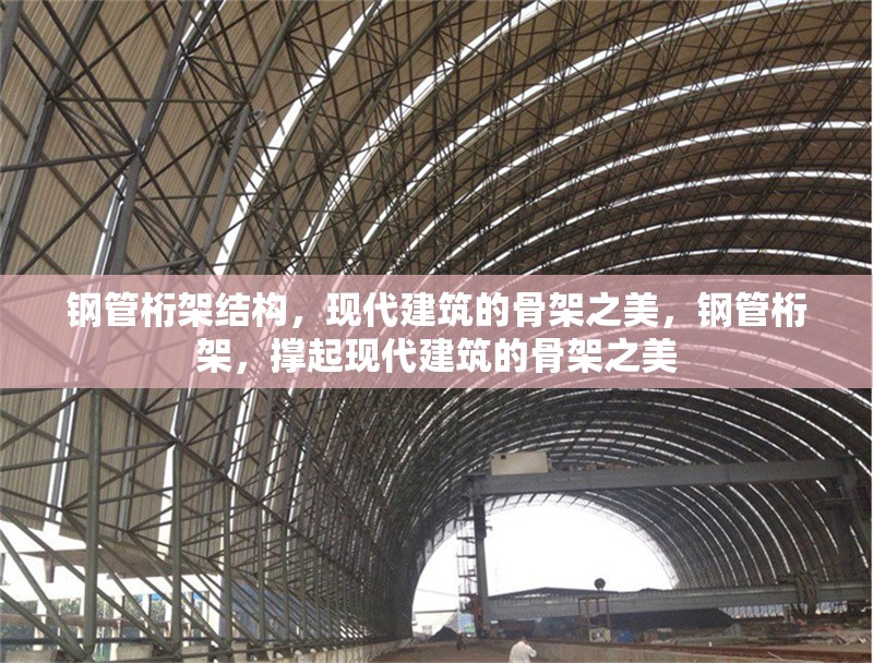 鋼管桁架結(jié)構(gòu)，現(xiàn)代建筑的骨架之美，鋼管桁架，撐起現(xiàn)代建筑的骨架之美