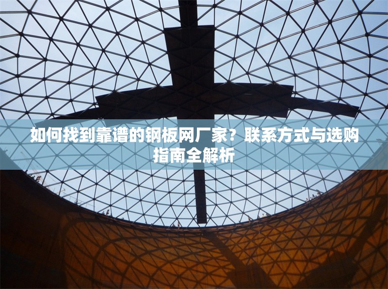 如何找到靠譜的鋼板網(wǎng)廠家？聯(lián)系方式與選購指南全解析