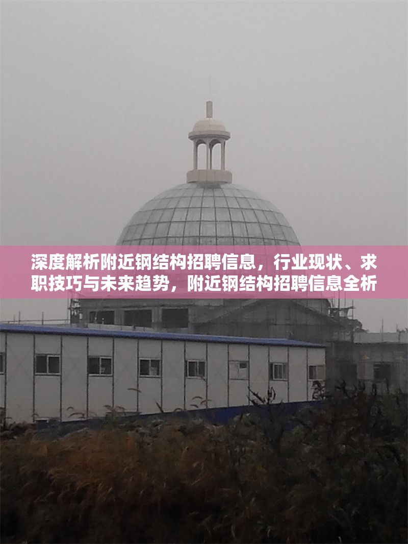 深度解析附近鋼結(jié)構(gòu)招聘信息，行業(yè)現(xiàn)狀、求職技巧與未來趨勢，附近鋼結(jié)構(gòu)招聘信息全析，行業(yè)現(xiàn)狀、求職技巧及未來