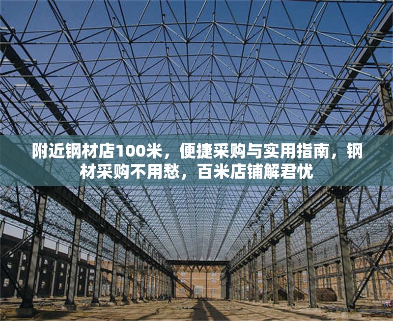 附近鋼材店100米，便捷采購與實(shí)用指南，鋼材采購不用愁，百米店鋪解君憂