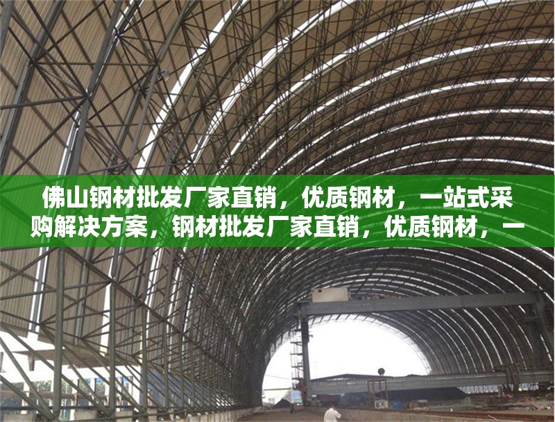 佛山鋼材批發(fā)廠家直銷，優(yōu)質(zhì)鋼材，一站式采購解決方案，鋼材批發(fā)廠家直銷，優(yōu)質(zhì)鋼材，一站式 行業(yè)新聞