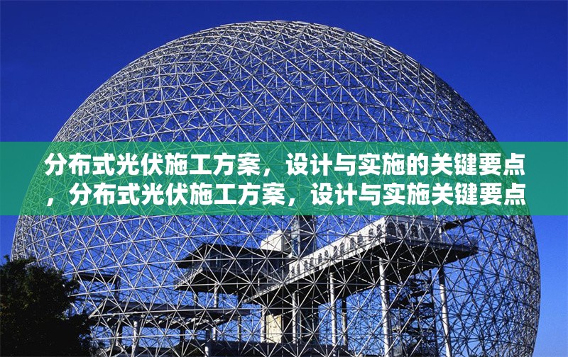 分布式光伏施工方案，設(shè)計(jì)與實(shí)施的關(guān)鍵要點(diǎn)，分布式光伏施工方案，設(shè)計(jì)與實(shí)施關(guān)鍵要點(diǎn)