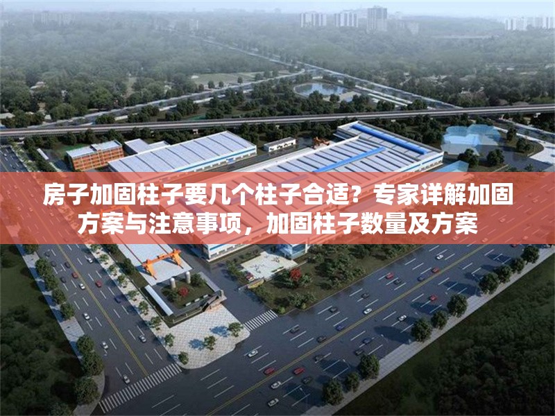房子加固柱子要幾個柱子合適？專家詳解加固方案與注意事項，加固柱子數(shù)量及方案