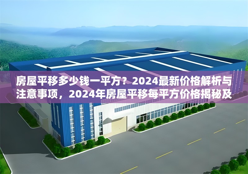 房屋平移多少錢一平方？2024最新價格解析與注意事項，2024年房屋平移每平方價格揭秘及注意事項