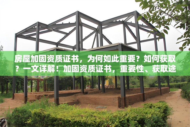房屋加固資質(zhì)證書，為何如此重要？如何獲??？一文詳解！加固資質(zhì)證書，重要性、獲取途徑及