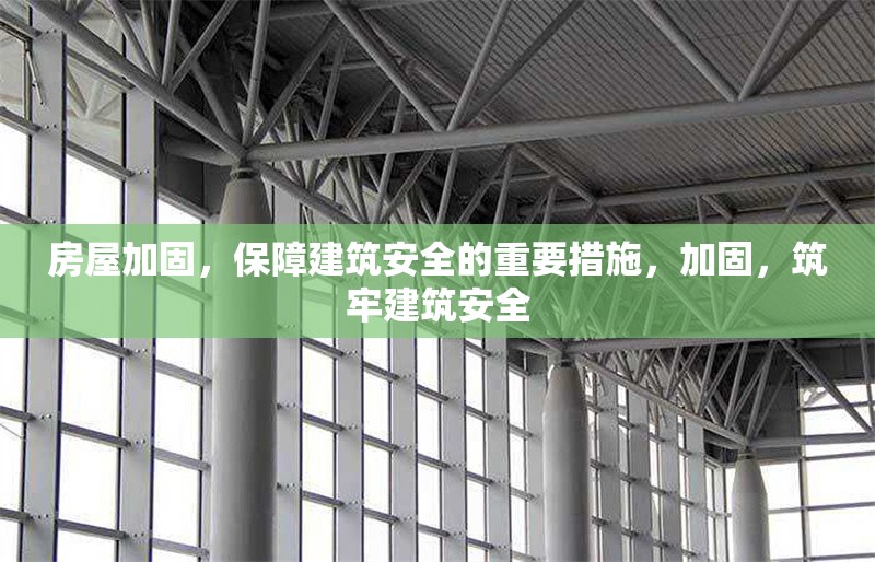 房屋加固，保障建筑安全的重要措施，加固，筑牢建筑安全