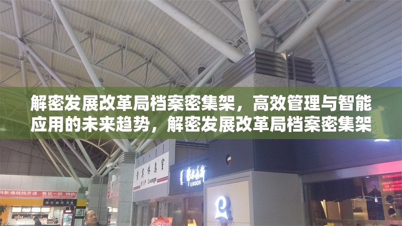 解密發(fā)展改革局檔案密集架，高效管理與智能應(yīng)用的未來趨勢(shì)，解密發(fā)展改革局檔案密集架，高效管理與智能應(yīng)用的未來
