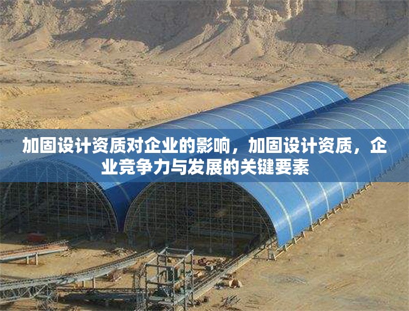 加固設(shè)計資質(zhì)對企業(yè)的影響，加固設(shè)計資質(zhì)，企業(yè)競爭力與發(fā)展的關(guān)鍵要素 行業(yè)新聞 第1張