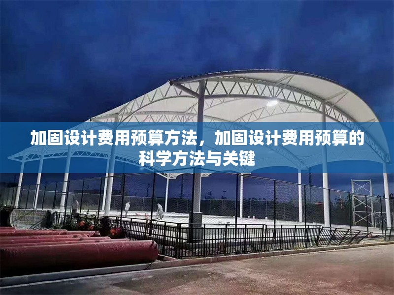 加固設計費用預算方法，加固設計費用預算的科學方法與關鍵