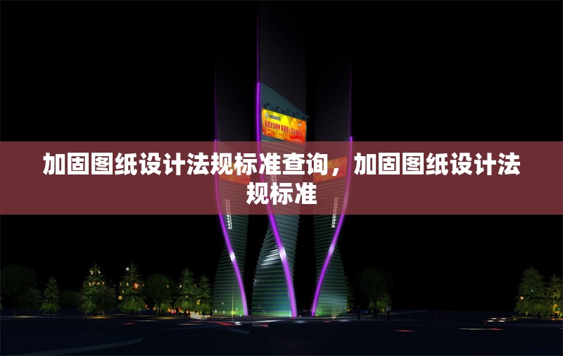 加固圖紙?jiān)O(shè)計(jì)法規(guī)標(biāo)準(zhǔn)查詢，加固圖紙?jiān)O(shè)計(jì)法規(guī)標(biāo)準(zhǔn) 行業(yè)新聞 第1張