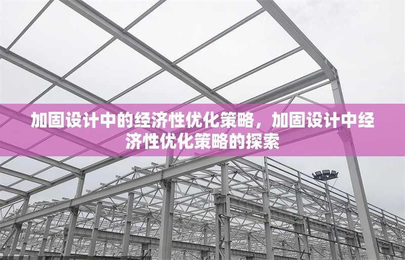 加固設(shè)計(jì)中的經(jīng)濟(jì)性優(yōu)化策略，加固設(shè)計(jì)中經(jīng)濟(jì)性優(yōu)化策略的探索