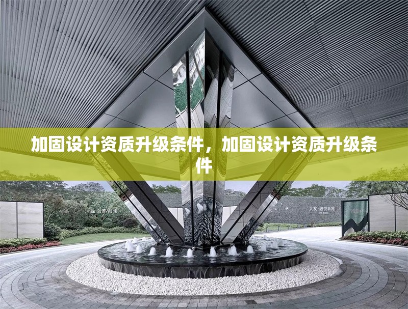 加固設(shè)計(jì)資質(zhì)升級條件，加固設(shè)計(jì)資質(zhì)升級條件