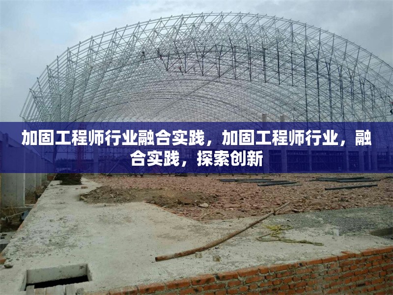 加固工程師行業(yè)融合實(shí)踐，加固工程師行業(yè)，融合實(shí)踐，探索創(chuàng)新 行業(yè)新聞 第1張
