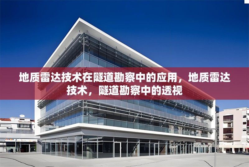 地質(zhì)雷達技術在隧道勘察中的應用，地質(zhì)雷達技術，隧道勘察中的透視