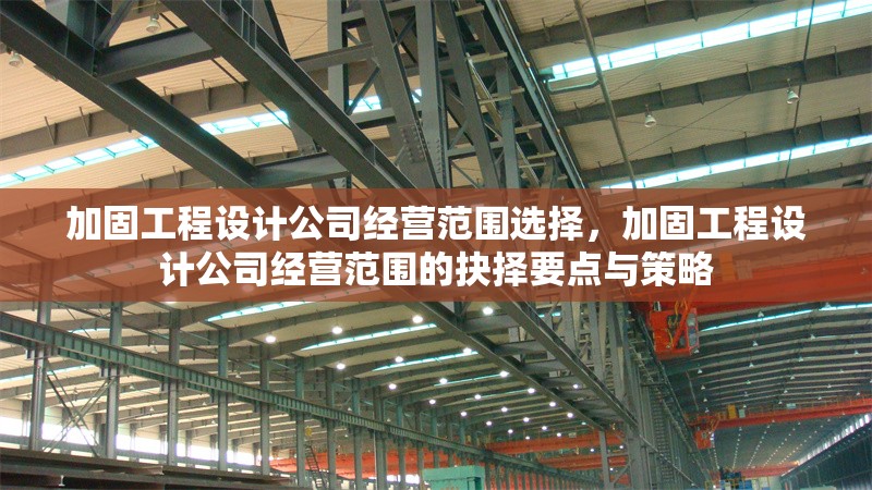 加固工程設(shè)計(jì)公司經(jīng)營范圍選擇，加固工程設(shè)計(jì)公司經(jīng)營范圍的抉擇要點(diǎn)與策略 行業(yè)新聞 第1張