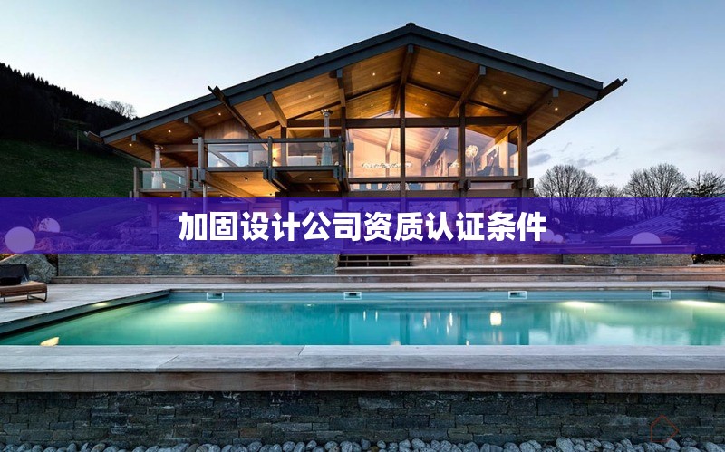 加固設計公司資質認證條件 行業(yè)新聞 第1張