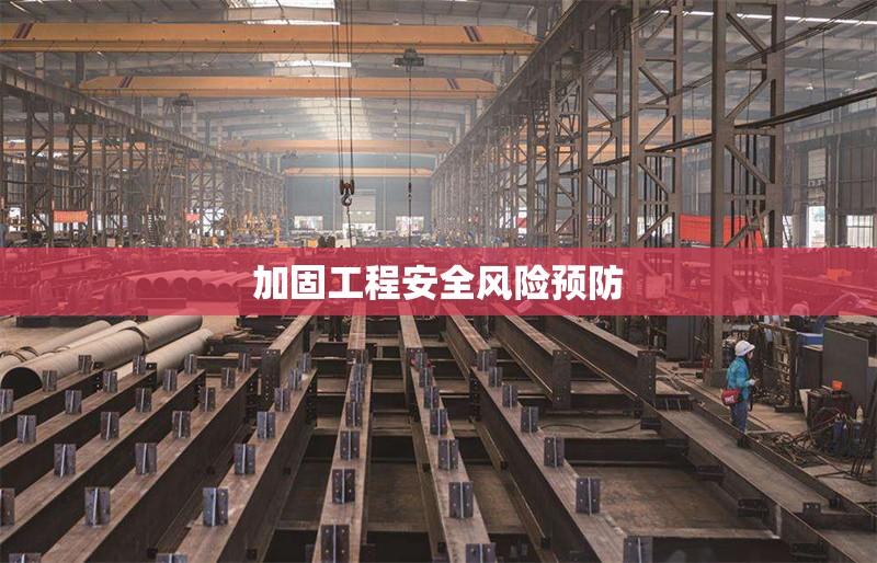 加固工程安全風(fēng)險(xiǎn)預(yù)防