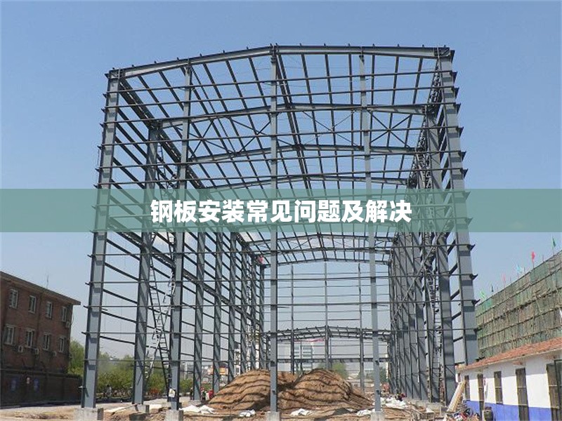 鋼板安裝常見問(wèn)題及解決