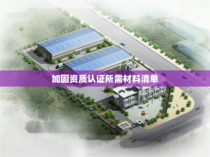 加固資質(zhì)認證所需材料清單