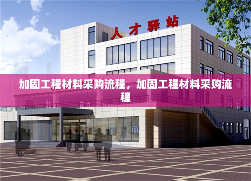 加固工程材料采購流程，加固工程材料采購流程