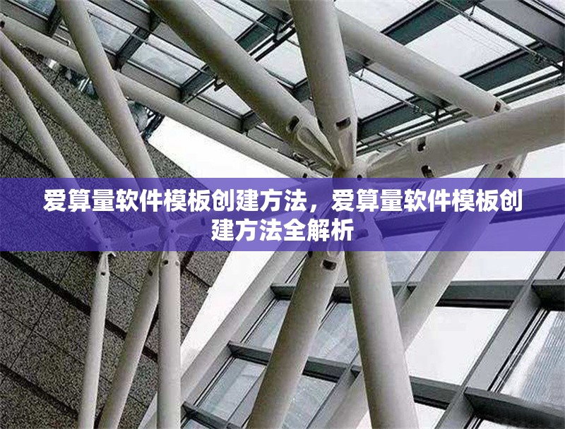 愛算量軟件模板創(chuàng)建方法，愛算量軟件模板創(chuàng)建方法全解析