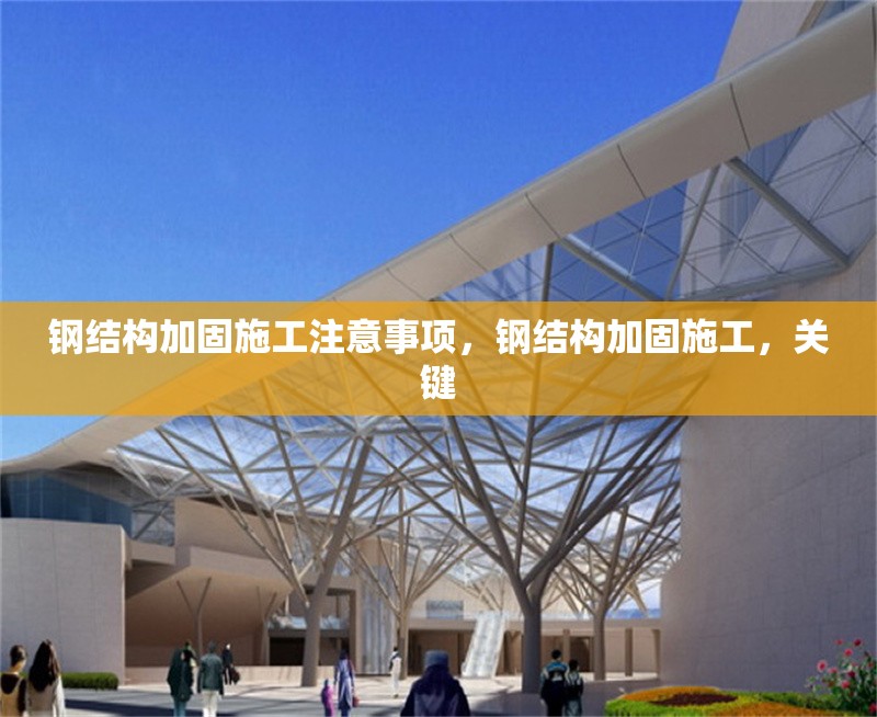 鋼結(jié)構(gòu)加固施工注意事項(xiàng)，鋼結(jié)構(gòu)加固施工，關(guān)鍵 行業(yè)新聞 第1張
