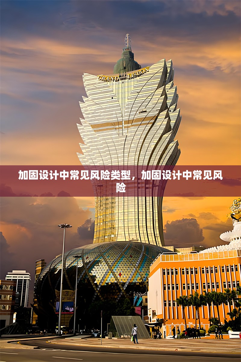 加固設(shè)計(jì)中常見(jiàn)風(fēng)險(xiǎn)類(lèi)型，加固設(shè)計(jì)中常見(jiàn)風(fēng)險(xiǎn)