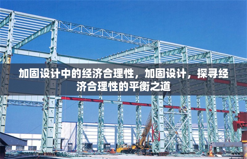 加固設(shè)計中的經(jīng)濟(jì)合理性，加固設(shè)計，探尋經(jīng)濟(jì)合理性的平衡之道 行業(yè)新聞