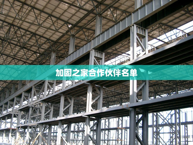 加固之家合作伙伴名單 行業(yè)新聞 第1張