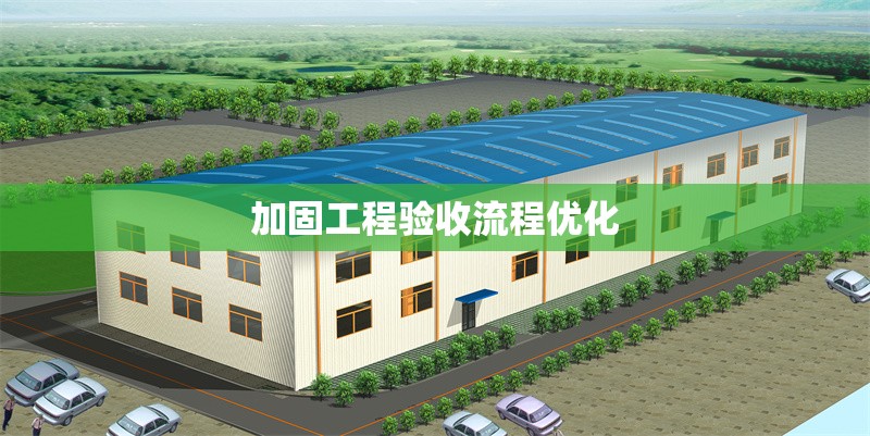 加固工程驗(yàn)收流程優(yōu)化 行業(yè)新聞 第1張