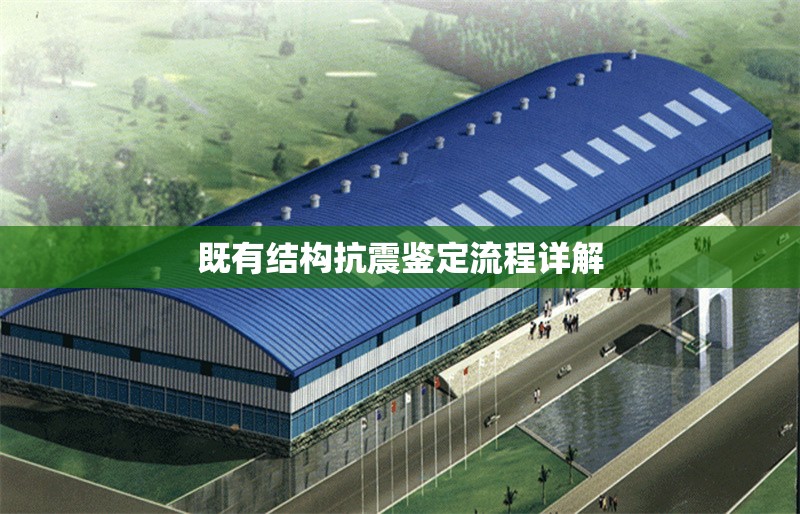 既有結(jié)構(gòu)抗震鑒定流程詳解 行業(yè)新聞 第1張