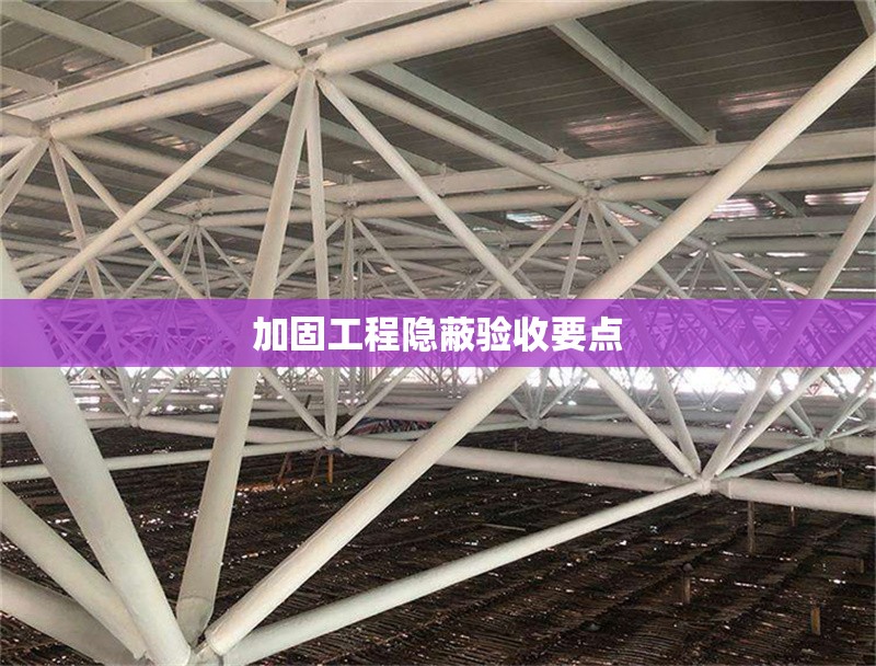 加固工程隱蔽驗(yàn)收要點(diǎn)