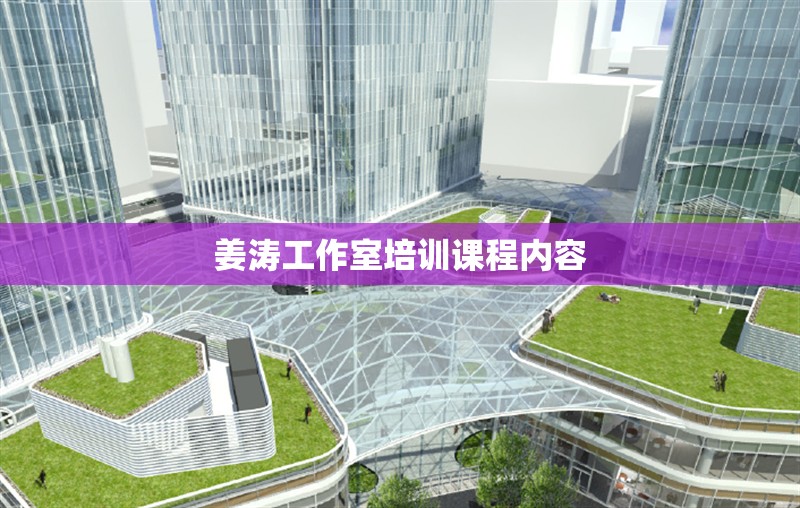 姜濤工作室培訓(xùn)課程內(nèi)容