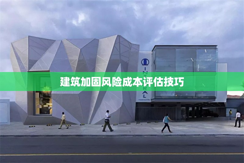 建筑加固風(fēng)險(xiǎn)成本評(píng)估技巧 行業(yè)新聞 第1張