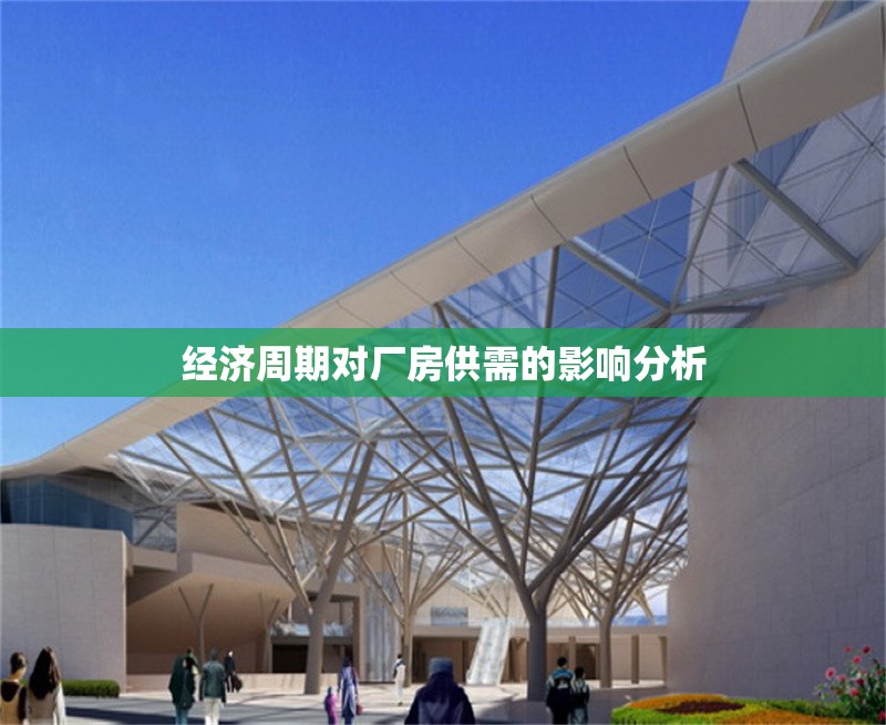 經(jīng)濟周期對廠房供需的影響分析