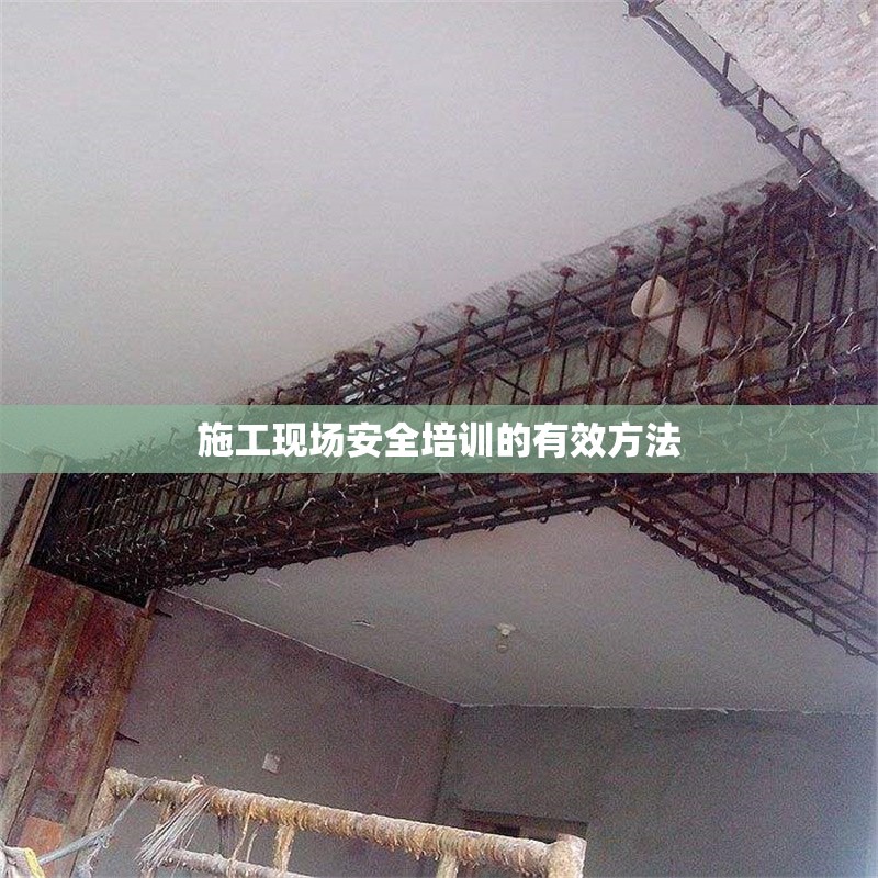 施工現(xiàn)場安全培訓的有效方法